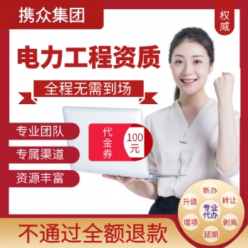 廣東攜眾代辦電力工程施工總承包資質(zhì) 電力工程施工總承包公司資質(zhì)