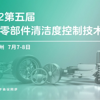 2022報名進行中 | 第五屆汽車零部件清潔度控制技術(shù)峰會
